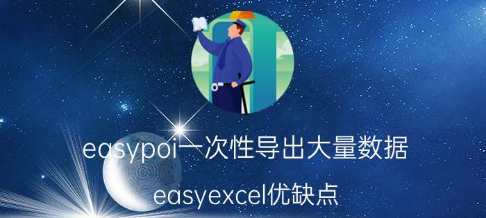 easypoi一次性导出大量数据 easyexcel优缺点？